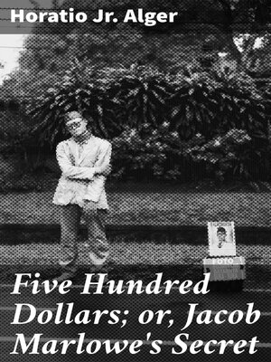 cover image of Five Hundred Dollars; or, Jacob Marlowe's Secret